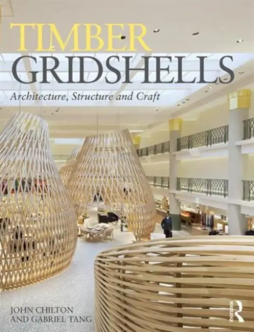 Timber Gridshells - Chilton, John (University of Nottingham, UK) a Tang, Gabriel (Sheffield Hallam University, UK)