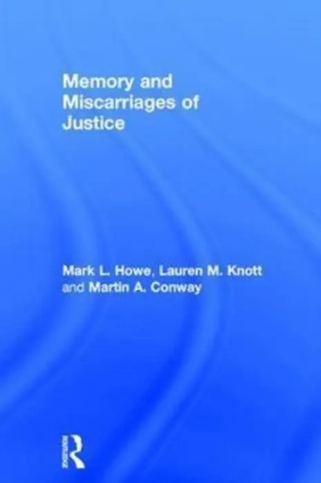 Memory and Miscarriages of Justice - Howe, Mark L. (Centre for Memory and Law and City, University of London) a Knott, Lauren M. (City, University of London) a Conway, Martin A.