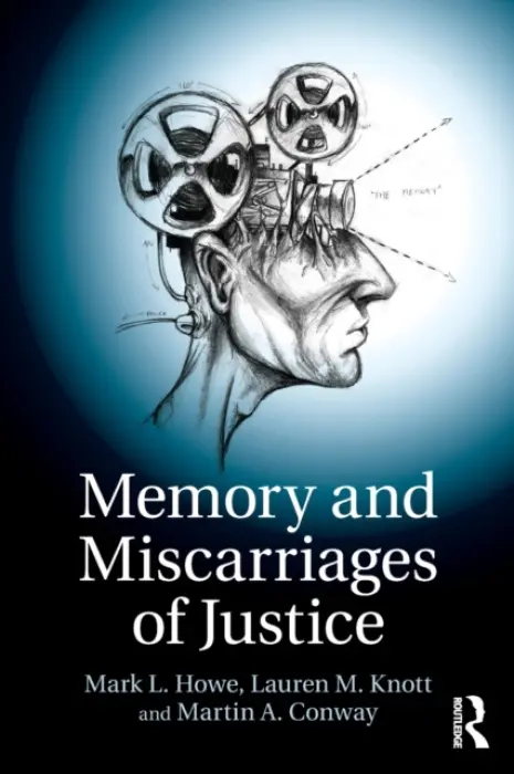 Memory and Miscarriages of Justice - Howe, Mark L. (Centre for Memory and Law and City, University of London) a Knott, Lauren M. (City, University of London) a Conway, Martin A.