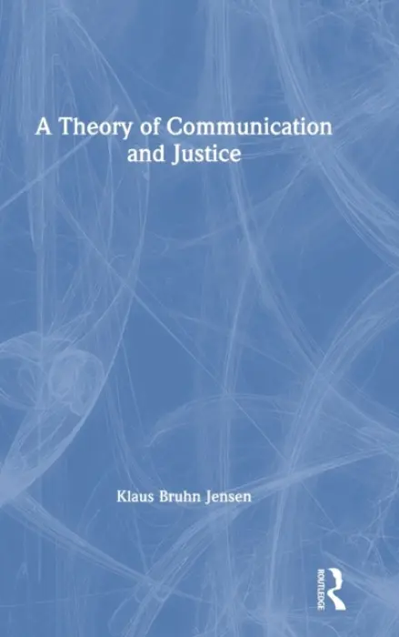 Theory of Communication and Justice - Jensen, Klaus Bruhn (University of Copenhagen, Denmark)