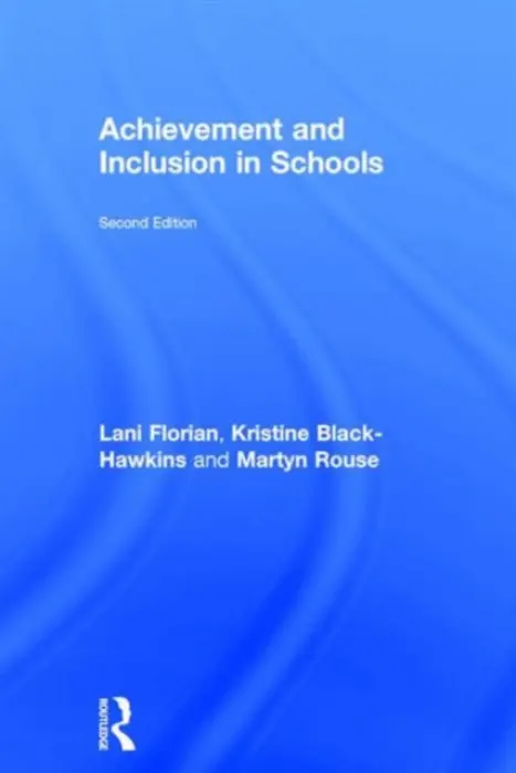 Achievement and Inclusion in Schools - Florian, Lani a Black-Hawkins, Kristine a Rouse, Martyn (Emeritus Professor of Social and Educational Inclusion at the University of Aberdeen, UK.)