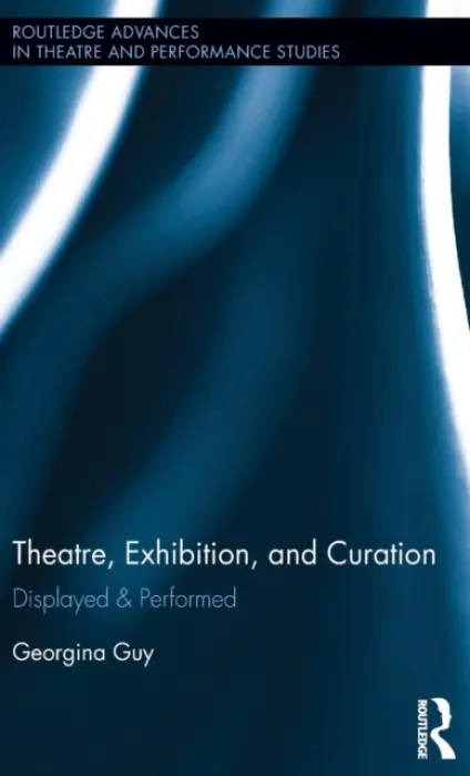 Theatre, Exhibition, and Curation - Guy, Georgina (Royal Holloway University London, UK)