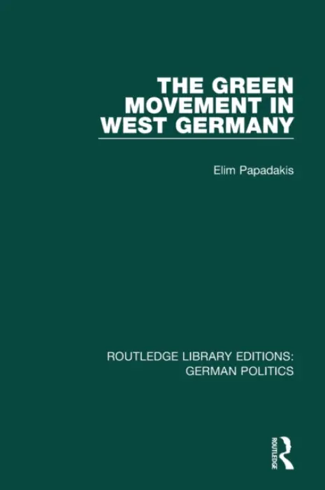Green Movement in West Germany (RLE: German Politics) - Papadakis, Elim