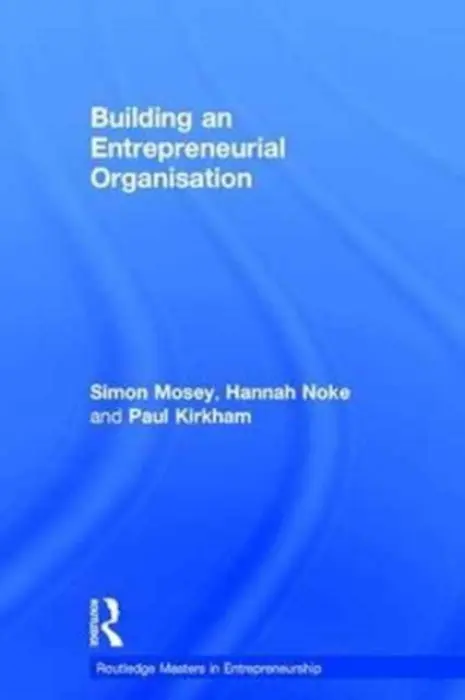 Building an Entrepreneurial Organisation - Mosey, Simon (University of Nottingham, UK) a Noke, Hannah (University of Nottingham, UK) a Kirkham, Paul
