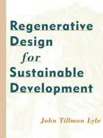 Regenerative Design for Sustainable Development - Lyle, John Tillman (California State Polytechnic University at Pomona)