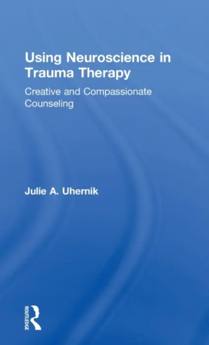 Using Neuroscience in Trauma Therapy - Uhernik, Julie A. (private practice, Colorado, USA)