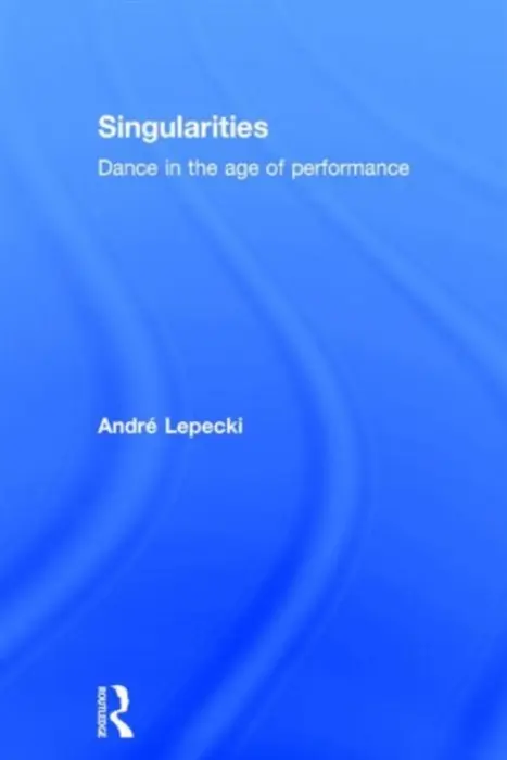 Singularities - Lepecki, Andre (Tisch School of the Arts, New York University, USA)