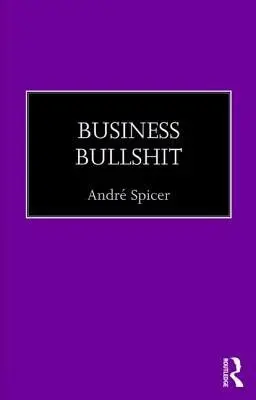 Business Bullshit - Spicer, Andre (City University of London, UK)