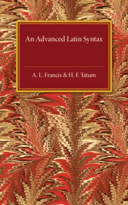 Advanced Latin Syntax - Francis, A. L. a Tatum, H. F.