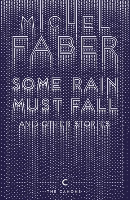 Some Rain Must Fall and Other Stories - Michel Faber