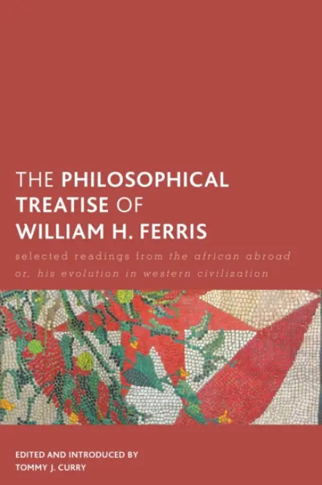Philosophical Treatise of William H. Ferris - Curry, Tommy J.