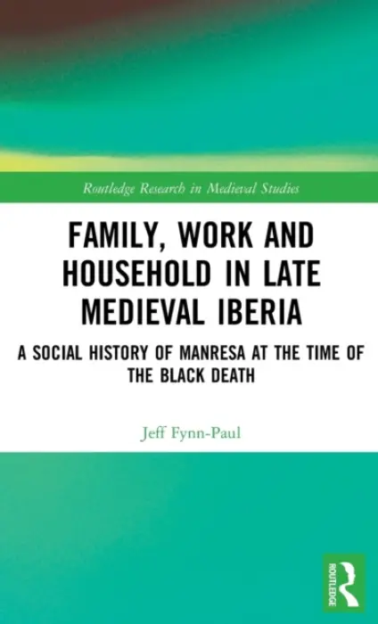 Family, Work, and Household in Late Medieval Iberia - Fynn-Paul, Jeff (Leiden University, The Netherlands)