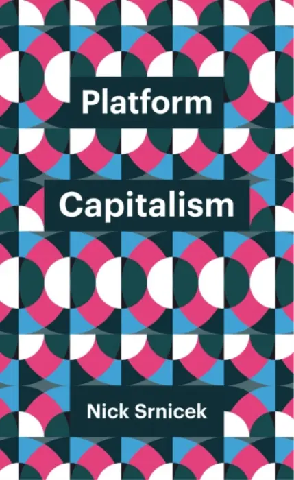 Platform Capitalism - Srnicek, Nick (University of London, UK)