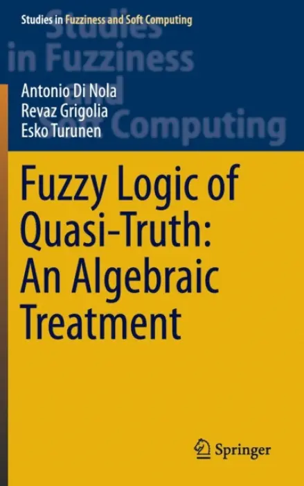 Fuzzy Logic of Quasi-Truth: An Algebraic Treatment - Di Nola, Antonio a Grigolia, Revaz a Turunen, Esko