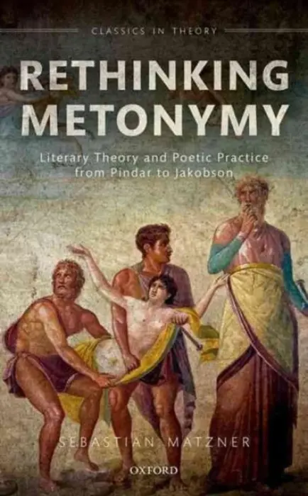 Rethinking Metonymy - Matzner, Sebastian (Lecturer in Comparative Literature, Lecturer in Comparative Literature, King's College London)