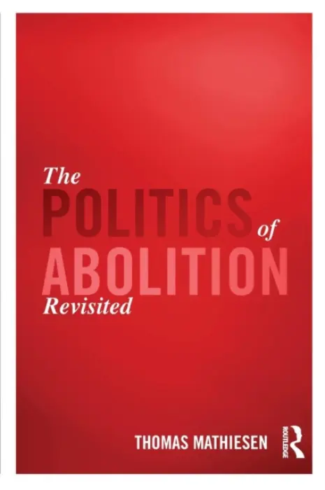Politics of Abolition Revisited - Mathiesen, Thomas (University of Oslo, Norway)