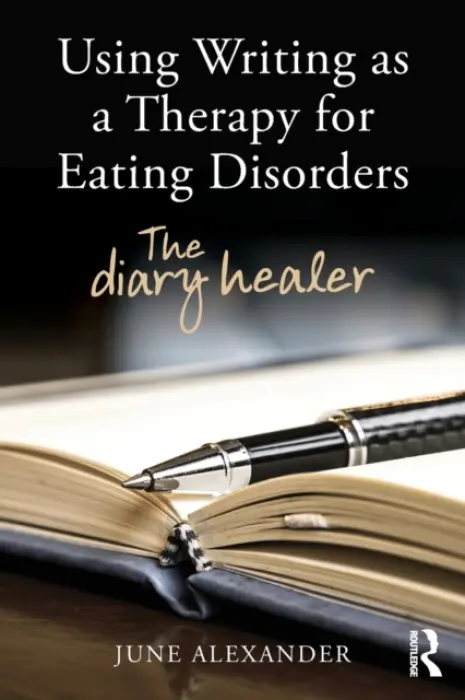 Using Writing as a Therapy for Eating Disorders - Alexander, June (writer, editor)