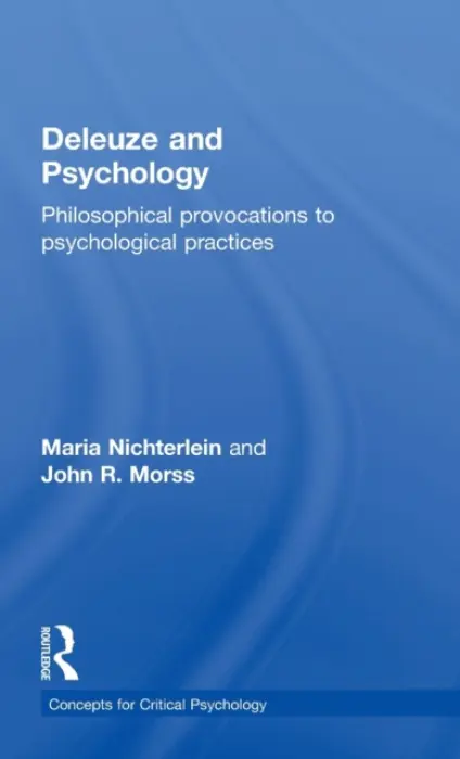 Deleuze and Psychology - Nichterlein, Maria (Senior Clinician, Austin Child  a  Adolescent Mental Health Services, Melbourne, Australia) a Morss, John (Deakin University, Australia)