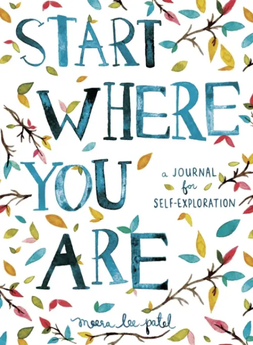 Start Where You Are (A Journal for Self-Exploration) - Meera Lee Patel