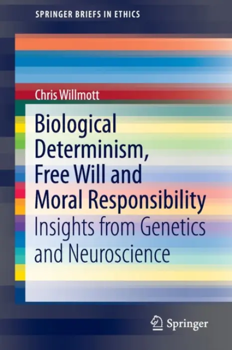 Biological Determinism, Free Will and Moral Responsibility - Willmott, Chris