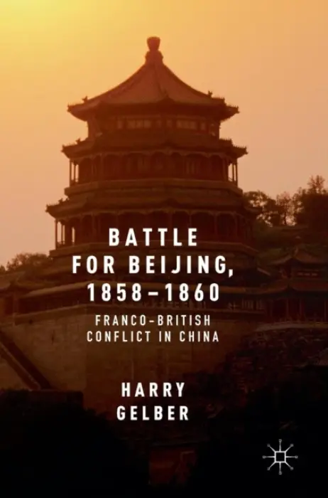 Battle for Beijing, 1858-1860 - Gelber, Harry