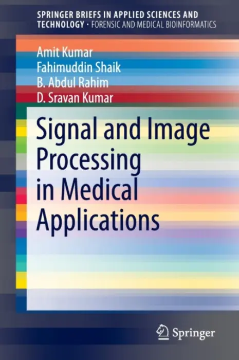 Signal and Image Processing in Medical Applications - Kumar, Amit a Shaik, Fahimuddin a Rahim, B Abdul a Kumar, D.Sravan