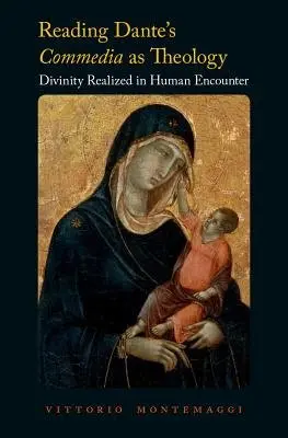 Reading Dante's Commedia as Theology - Montemaggi, Vittorio (Assistant Professor of Religion and Literature in the Department of Romance Languages and Literatures, Assistant Professor of Religion and Literature in the Department of Romance Languages and Literatures, University of Notre Dame)