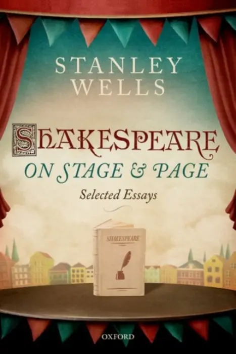 Shakespeare on Page and Stage - Wells, Prof Stanley (Emeritus, University of Birmingham, Honorary President, Shakespeare Birthplace Trust)
