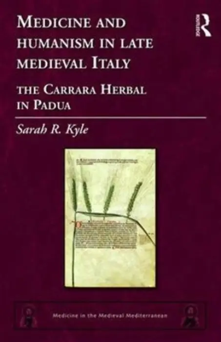 Medicine and Humanism in Late Medieval Italy - Kyle, Sarah R.