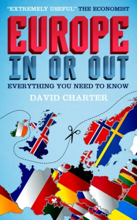 Europe - in or Out? : Everything You Need to Know - David Charter