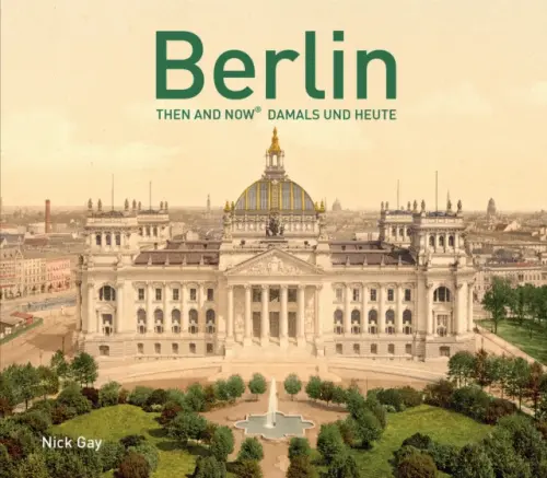 Berlin Then and NowÂ® - Nick Gay