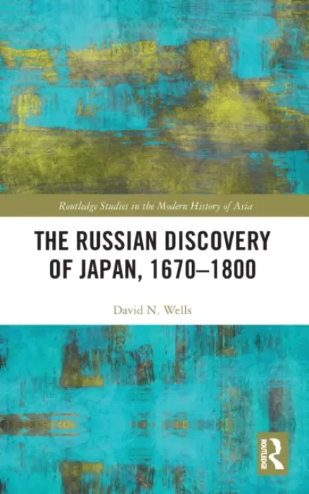 Russian Discovery of Japan, 1670-1800 - Wells, David N. (Curtin University, Australia)