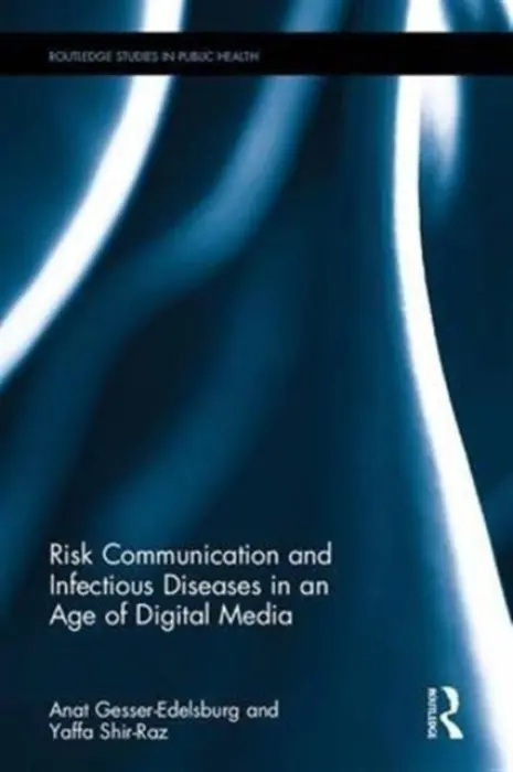 Risk Communication and Infectious Diseases in an Age of Digital Media - Gesser-Edelsburg, Anat a Shir-Raz, Yaffa (University of Haifa, Israel)