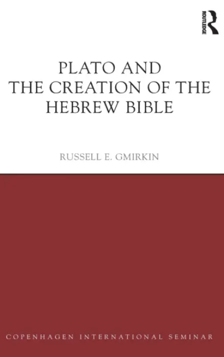 Plato and the Creation of the Hebrew Bible - Gmirkin, Russell E.