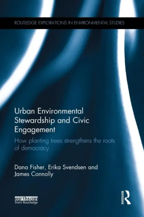 Urban Environmental Stewardship and Civic Engagement - Fisher, Dana (University of Maryland, USA) a Svendsen, Erika (US Forest Service, USA) a Connolly, James (Northeastern University, USA)