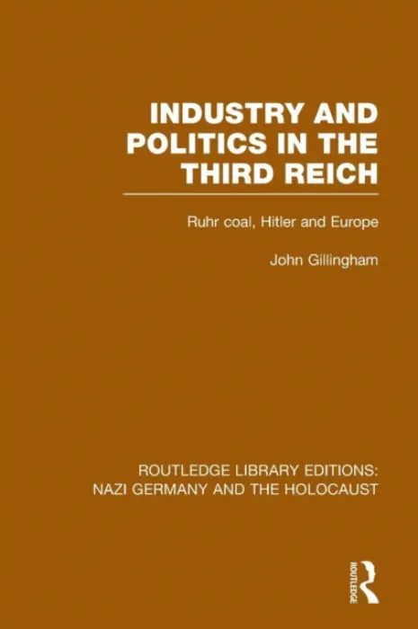 Industry and Politics in the Third Reich (RLE Nazi Germany & Holocaust) Pbdirect - Gillingham, John