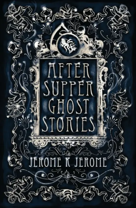 After-Supper Ghost Stories - Jerome, Jerome K.