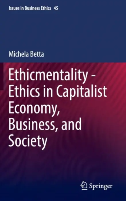 Ethicmentality - Ethics in Capitalist Economy, Business, and Society - Betta, Michela