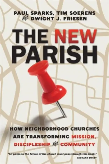 New Parish - How Neighborhood Churches Are Transforming Mission, Discipleship and Community - Sparks, Paul a Soerens, Tim a Friesen, Dwight J.
