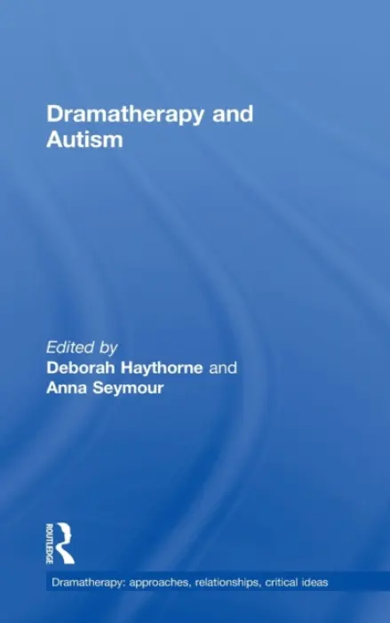 Dramatherapy and Autism - Haythorne, Deborah (Roundabout Dramatherapy, UK) a Seymour, Anna (Senior Lecturer in Dramatherapy at the University of Roehampton, London)