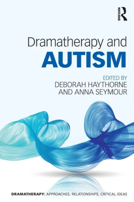 Dramatherapy and Autism - Haythorne, Deborah (Roundabout Dramatherapy, UK) a Seymour, Anna (Senior Lecturer in Dramatherapy at the University of Roehampton, London)