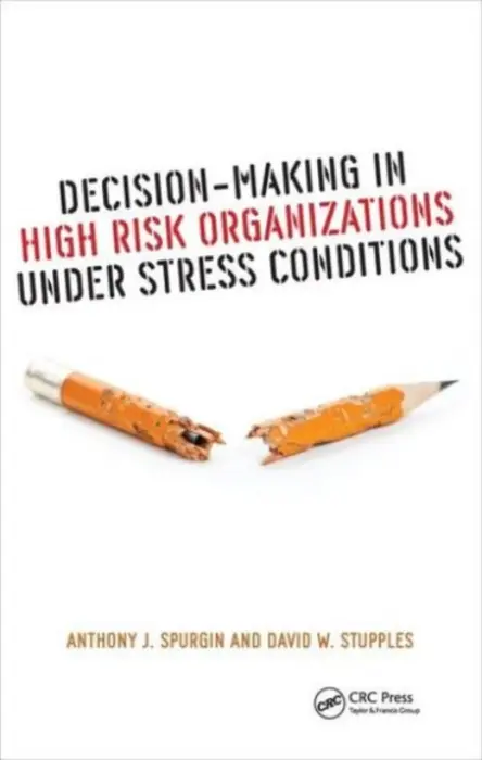 Decision-Making in High Risk Organizations Under Stress Conditions - Spurgin, Anthony J. (Independent Consultant, San Diegeo, California, USA) a Stupples, David W. (City University of London, UK)