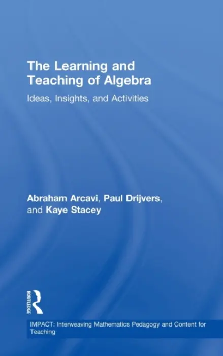 Learning and Teaching of Algebra - Arcavi, Abraham (Weizmann Institute of Science, Israel) a Drijvers, Paul (Utrecht University, The Netherlands) a Stacey, Kaye (University of Melbourne, Australia)
