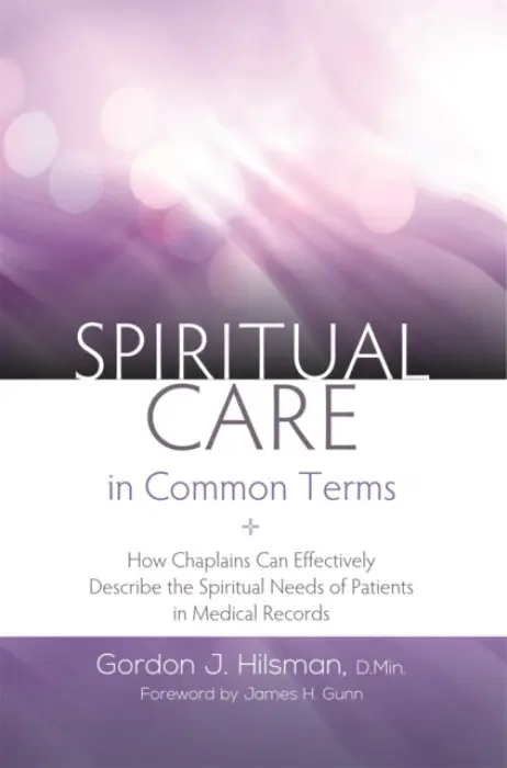 Spiritual Care in Common Terms - D.Min, Gordon J. Hilsman,