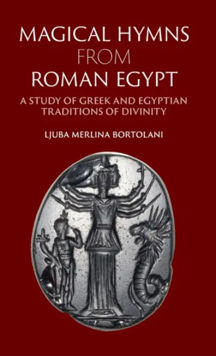 Magical Hymns from Roman Egypt - Bortolani, Ljuba Merlina (Ruprecht-Karls-Universitat Heidelberg, Germany)