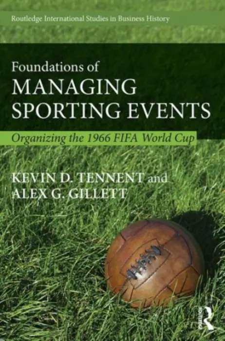Foundations of Managing Sporting Events - Tennent, Kevin (York Management School, The University of York, UK) a Gillett, Alex (The York Management School, University of York, UK)