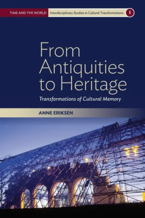 From Antiquities to Heritage - Eriksen, Anne