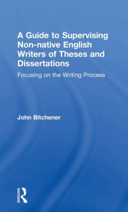 Guide to Supervising Non-native English Writers of Theses and Dissertations - Bitchener, John (Auckland University of Technology, New Zealand)