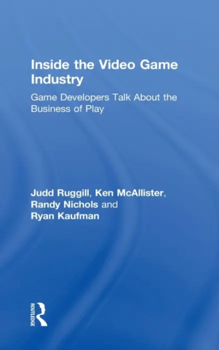 Inside the Video Game Industry - Ruggill, Judd a McAllister, Ken (University of Arizona, USA) a Nichols, Randy a Kaufman, Ryan