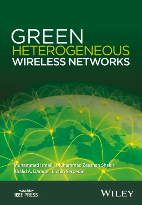Green Heterogeneous Wireless Networks - Ismail, Muhammad a Shakir, Muhammad Zeeshan a Qaraqe, Khalid A. a Serpedin, Erchin